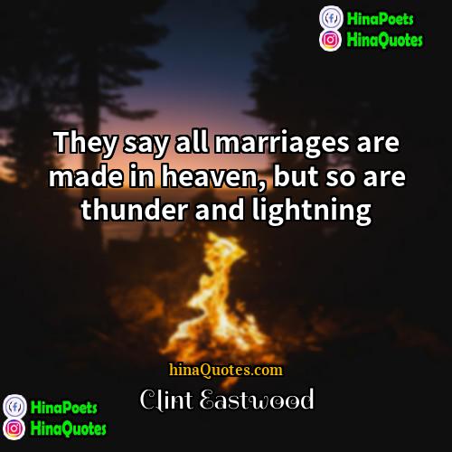 Clint Eastwood Quotes | They say all marriages are made in